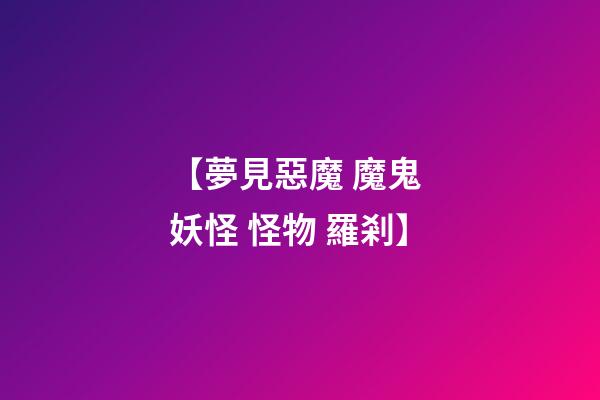 【夢見惡魔 魔鬼 妖怪 怪物 羅剎】